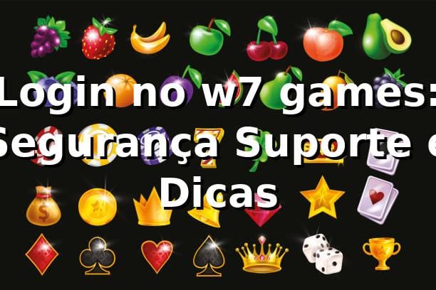 Login no w7 games: Segurança, Suporte e Dicas ✅